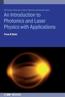 Introduction to Photonics and Laser Physics with Applications by Bisht, Prem B.