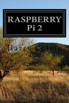 RASPBERRY Pi 2: Advanced Tips and Tricks by Colvin, Harry