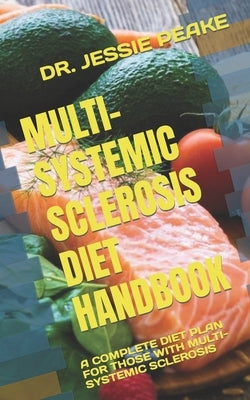 Multi-Systemic Sclerosis Diet Handbook: A Complete Diet Plan for Those with Multi-Systemic Sclerosis by Peake, Jessie