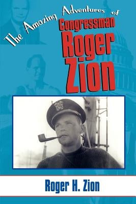 The Amazing Adventures of Congressman Roger Zion by Zion, Roger H.