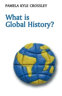 What Is Global History? by Crossley, Pamela Kyle