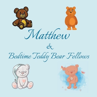 Matthew & Bedtime Teddy Bear Fellows: Short Goodnight Story for Toddlers - 5 Minute Good Night Stories to Read - Personalized Baby Books with Your Chi by Publishing, Chilkibo