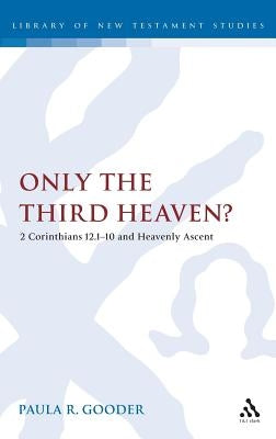 Only the Third Heaven?: 2 Corinthians 12.1-10 and Heavenly Ascent by Gooder, Paula