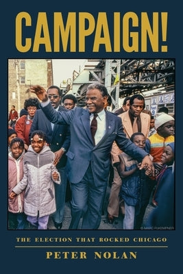 Campaign!: The Election that Rocked Chicago by Nolan, Peter