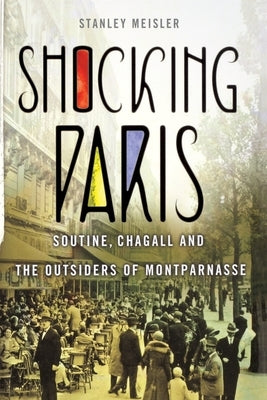 Shocking Paris: Soutine, Chagall and the Outsiders of Montparnasse by Meisler, Stanley