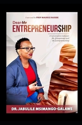 Dear Mr ENTREPRENEURSHIP: A conversation between Ms. Entrepreneur and Mr. Entrepreneurship by Msimango-Galawe, Jabulile