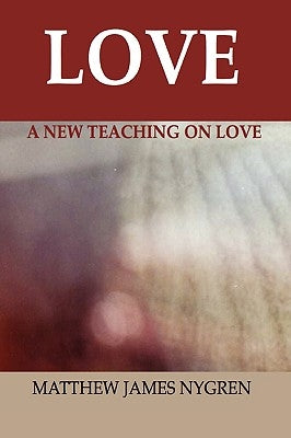 Love: A New Teaching On Love by Nygren, Matthew James