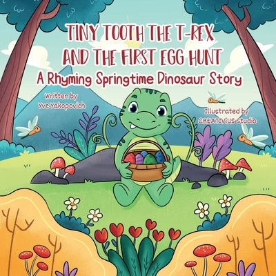 Tiny Tooth the T-rex and the First Egg Hunt: A Rhyming Springtime Dinosaur Story by Yakopovich, Yve