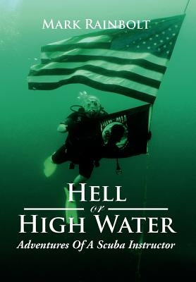 Hell or High Water: Adventures of a Scuba Instructor by Rainbolt, Mark