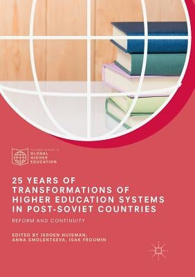 25 Years of Transformations of Higher Education Systems in Post-Soviet Countries: Reform and Continuity by Huisman, Jeroen