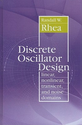 Discrete Oscillator Design: Linear, Nonlinear, Transient, and Noise Domains by Rhea, Randall W.