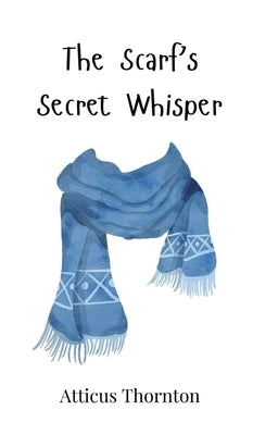 The Scarf's Secret Whisper by Thornton, Atticus