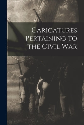 Caricatures Pertaining to the Civil War by Anonymous