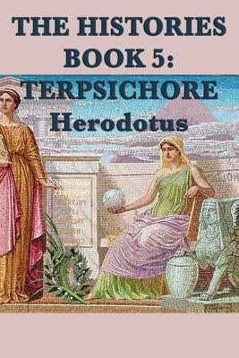 The Histories Book 5: Terpsichore by Herodotus, Herodotus