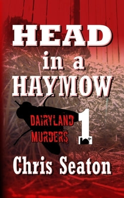Head in a Haymow: Dairyland Murders Book 1 by Seaton, Chris
