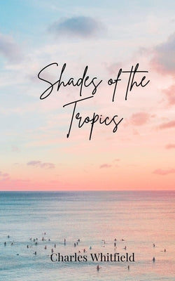 Shades of the Tropics by Whitfield, Charles