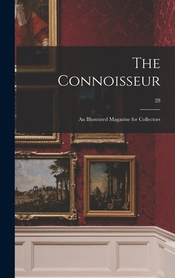The Connoisseur: an Illustrated Magazine for Collectors; 28 by Anonymous