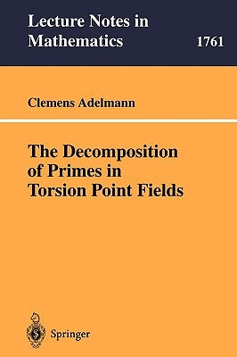 The Decomposition of Primes in Torsion Point Fields by Adelmann, Clemens