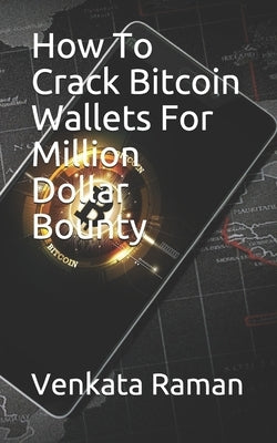 How To Crack Bitcoin Wallets For Million Dollar Bounty by Raman, Venkata