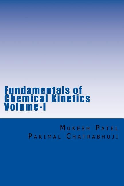 Fundamentals of Chemical Kinetics Volume-I: (A Textbook for Beginners) by Chatrabhuji, Parimal M.