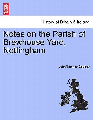 Notes on the Parish of Brewhouse Yard, Nottingham by Godfrey, John Thomas