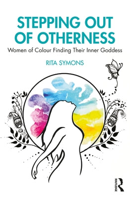 Stepping Out of Otherness: Women of Colour Finding Their Inner Goddess by Symons, Rita