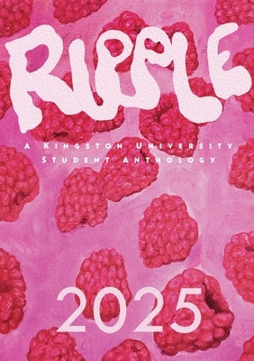 Ripple 2025: A Kingston University Student Anthology by Johnson, Anna