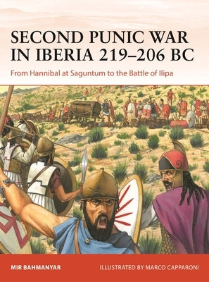 Second Punic War in Iberia 219-206 BC: From Hannibal at Saguntum to the Battle of Ilipa by Bahmanyar, Mir