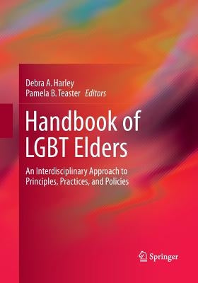 Handbook of Lgbt Elders: An Interdisciplinary Approach to Principles, Practices, and Policies by Harley, Debra a.