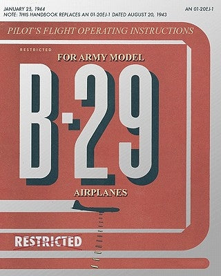 Pilot's Flight Operating Instructions for Army Model B-29 Airplanes by Army Air Force, United States