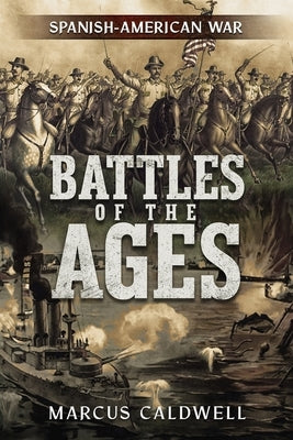 Battles of the Ages: The Spanish American War by Caldwell, Marcus