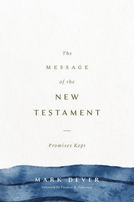 The Message of the New Testament: Promises Kept by Dever, Mark