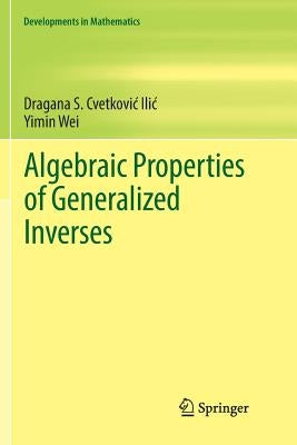 Algebraic Properties of Generalized Inverses by Cvetkovic‐ilic, Dragana S.