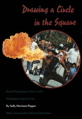 Drawing a Circle in the Square: Street Performing in New York's Washington Square Park by Harrison-Pepper, Sally