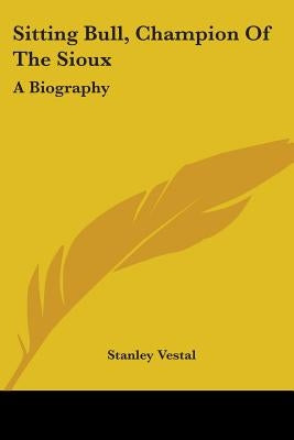 Sitting Bull, Champion Of The Sioux: A Biography by Vestal, Stanley