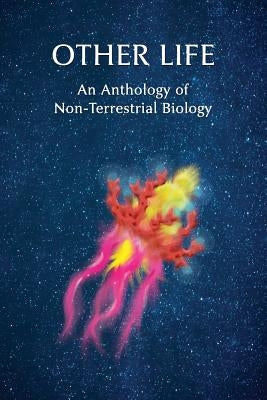 Other Life: An Anthology of Non-Terrestrial Biology by Arment, Chad