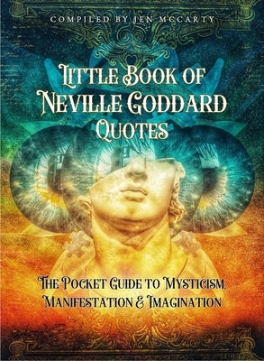 Little Book of Neville Goddard Quotes: The Pocket Guide to Mysticism, Manifestation & Imagination by McCarty, Jen