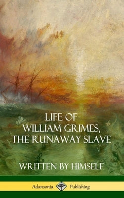 Life of William Grimes, the Runaway Slave: Written by Himself (Slavery Biography) (Hardcover) by Grimes, William