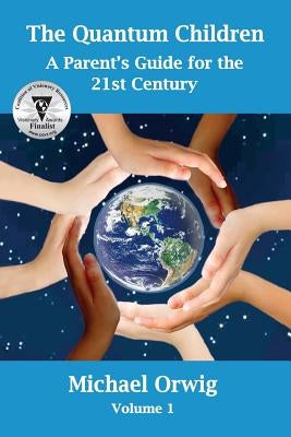 The Quantum Children: A Parent's Guide for the 21st Century by Orwig, Michael