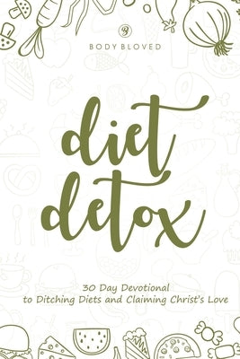 Diet Detox: 30 Day Devotional to Ditching Diets and Claiming Christ's Love by Team, Body Bloved