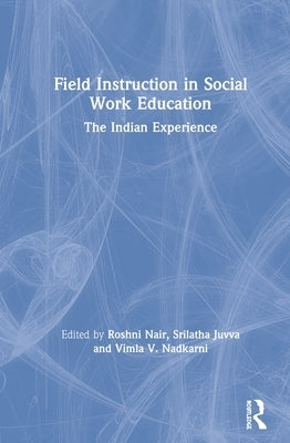 Field Instruction in Social Work Education: The Indian Experience by Nair, Roshni