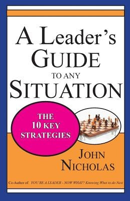 A Leader's Guide to Any Situation - The Ten Key Strategies by Nicholas, John