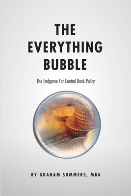 The Everything Bubble: The Endgame For Central Bank Policy by Summers Mba, Graham
