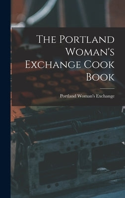 The Portland Woman's Exchange Cook Book by Exchange, Portland Woman's