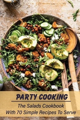 Party Cooking: The Salads Cookbook With 70 Simple Recipes To Serve: Garden Party Salad Recipe by Lamirand, Corine