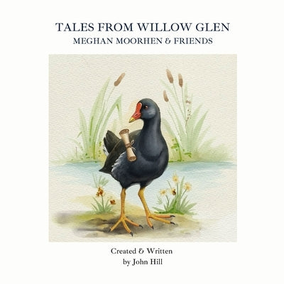 Tales From Willow Glen: Meghan Moorhen & Friends by Hill, John