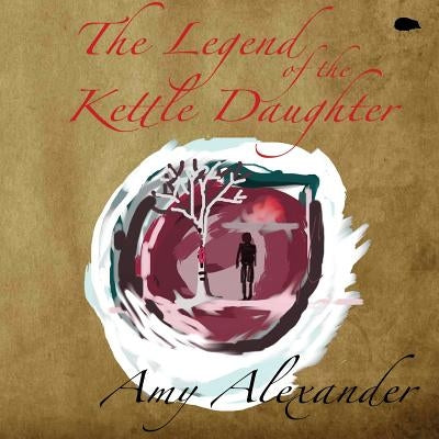 The Legend of the Kettle Daughter by Alexander, Amy
