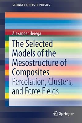 The Selected Models of the Mesostructure of Composites: Percolation, Clusters, and Force Fields by Herega, Alexander