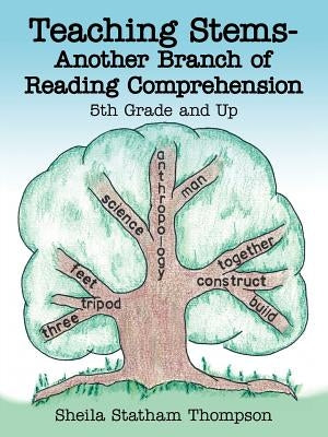 Teaching Stems-Another Branch of Reading Comprehension: 5th Grade and Up by Thompson, Sheila Statham