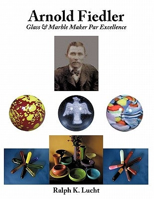Arnold Fiedler Glass & Marble Maker Par Excellence by Lucht, Ralph K.
